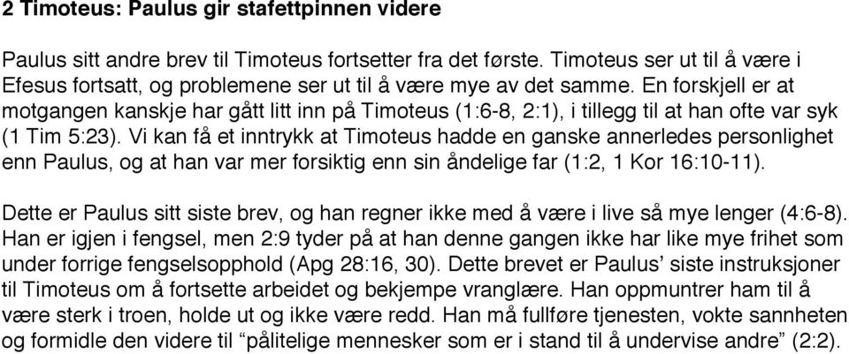 En forskjell er at motgangen kanskje har gått litt inn på Timoteus (1:6-8, 2:1), i tillegg til at han ofte var syk (1 Tim 5:23).