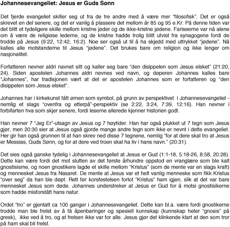 Fariseerne var nå alene om å være de religiøse lederne, og de kristne hadde trolig blitt utvist fra synagogene fordi de trodde på Jesus (9:22, 12:42, 16:2).