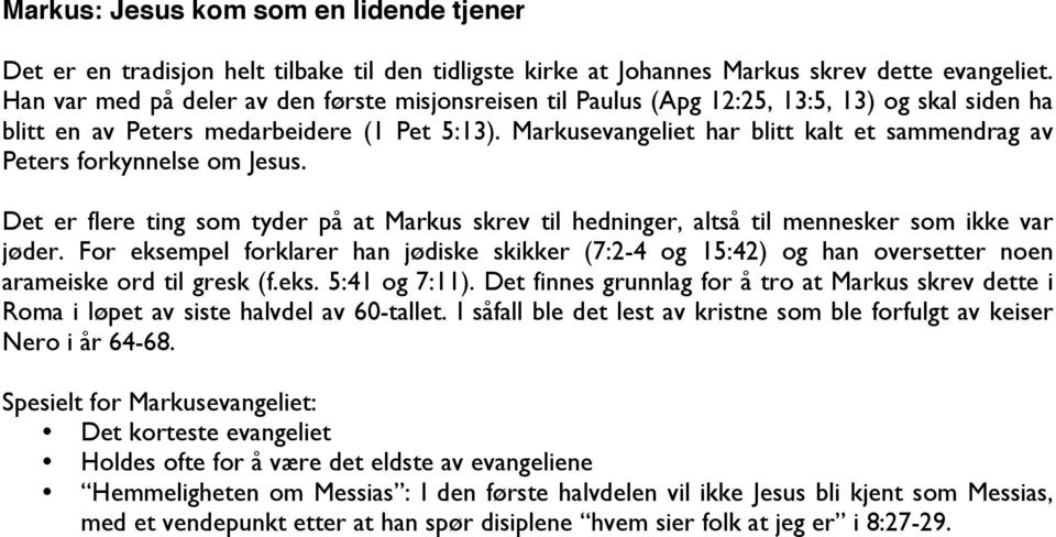 Markusevangeliet har blitt kalt et sammendrag av Peters forkynnelse om Jesus. Det er flere ting som tyder på at Markus skrev til hedninger, altså til mennesker som ikke var jøder.