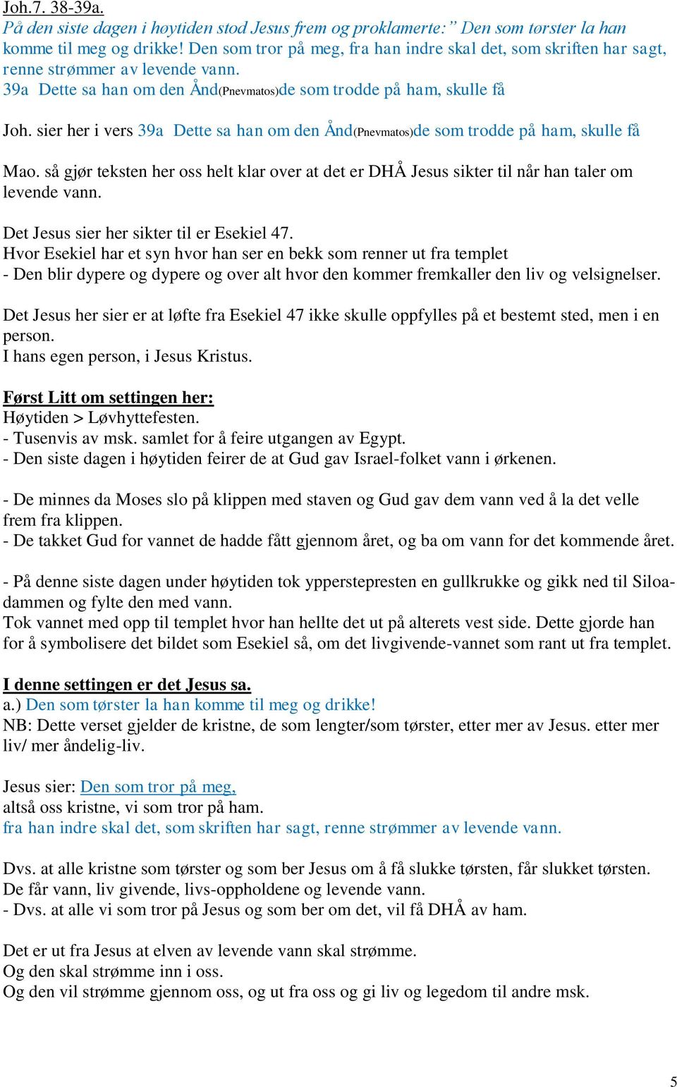 sier her i vers 39a Dette sa han om den Ånd(Pnevmatos)de som trodde på ham, skulle få Mao. så gjør teksten her oss helt klar over at det er DHÅ Jesus sikter til når han taler om levende vann.