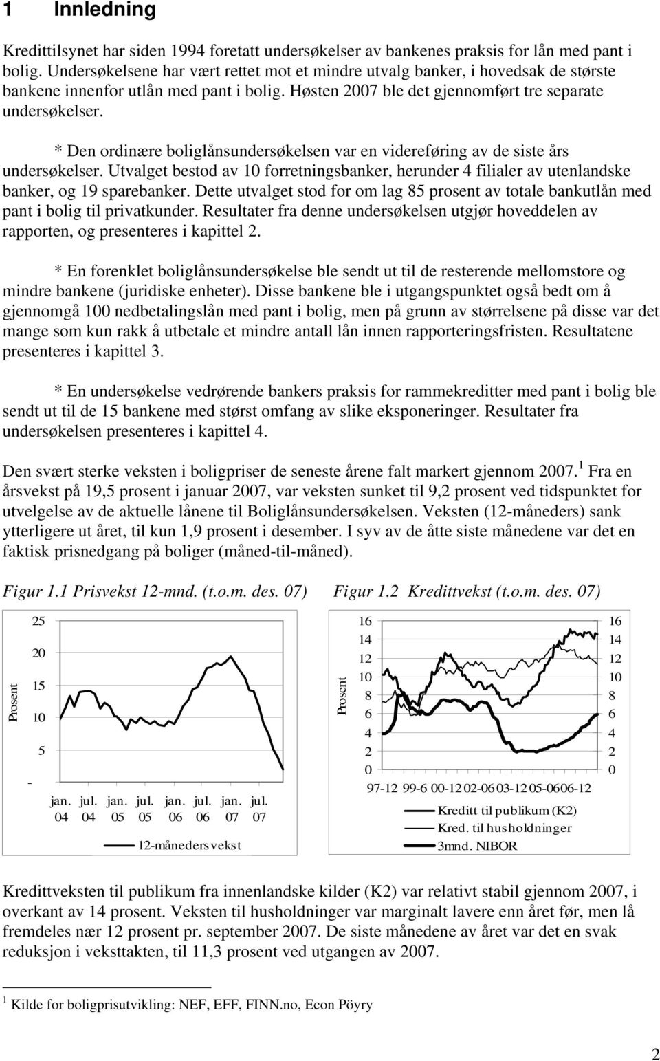 * Den ordinære boliglånsundersøkelsen var en videreføring av de siste års undersøkelser. Utvalget bestod av forretningsbanker, herunder 4 filialer av utenlandske banker, og 19 sparebanker.