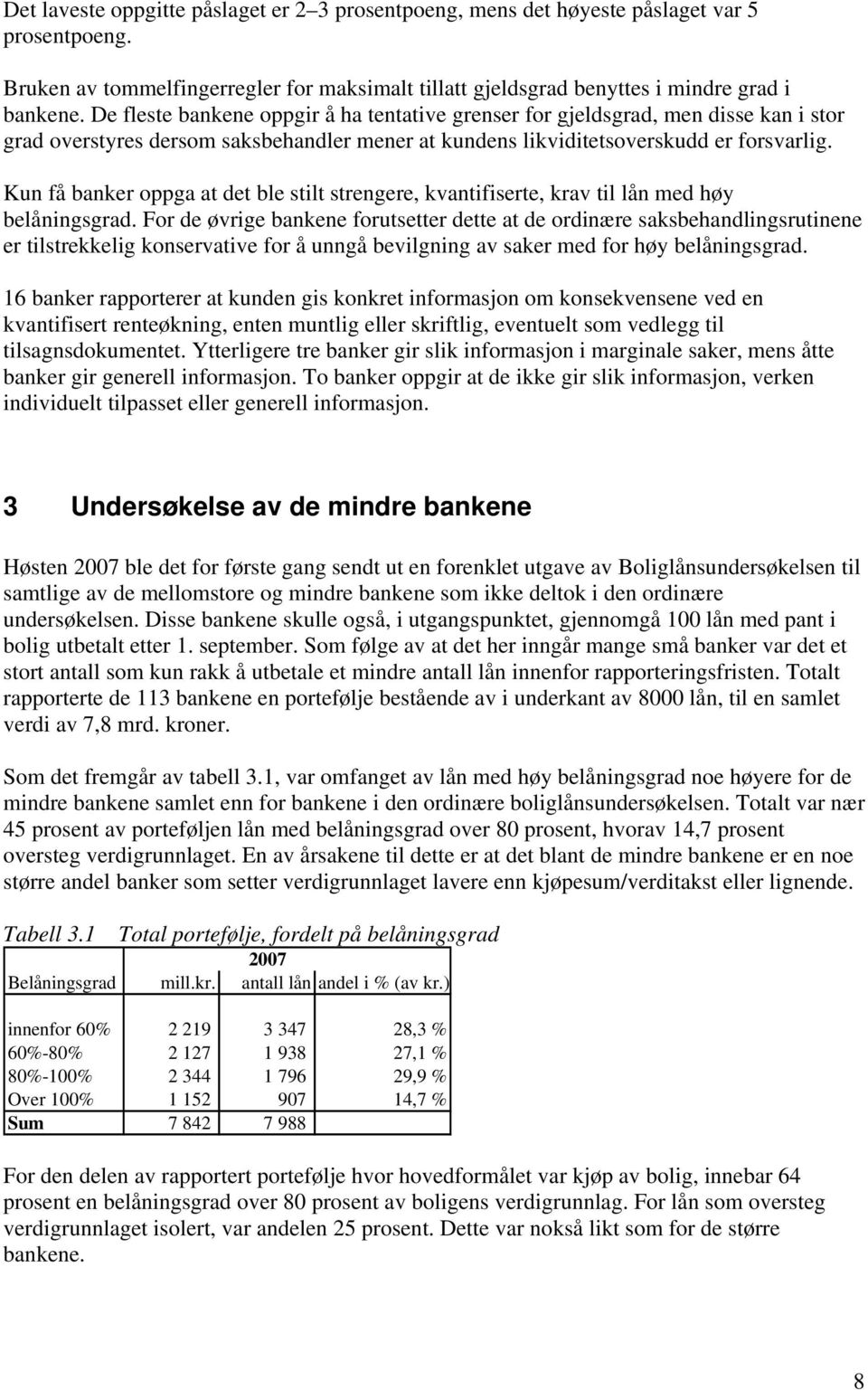 Kun få banker oppga at det ble stilt strengere, kvantifiserte, krav til lån med høy belåningsgrad.