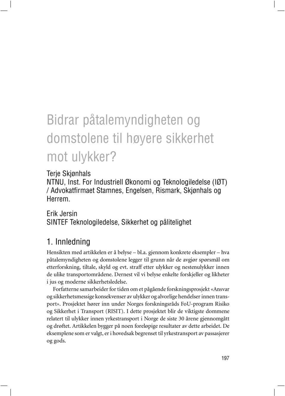 Innledning Hensikten med artikkelen er å belyse bl.a. gjennom konkrete eksempler hva påtalemyndigheten og domstolene legger til grunn når de avgjør spørsmål om etterforskning, tiltale, skyld og evt.