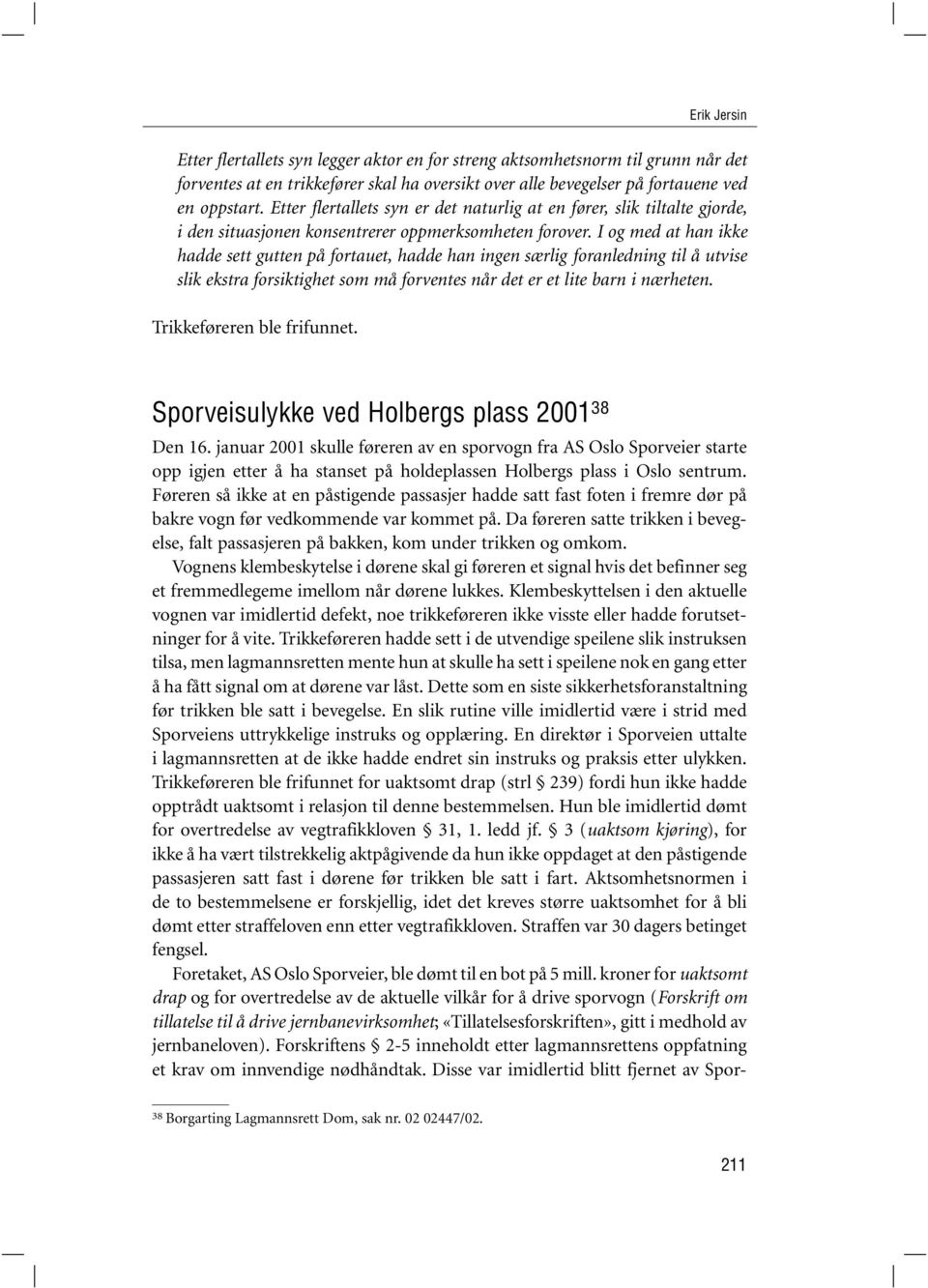 I og med at han ikke hadde sett gutten på fortauet, hadde han ingen særlig foranledning til å utvise slik ekstra forsiktighet som må forventes når det er et lite barn i nærheten.