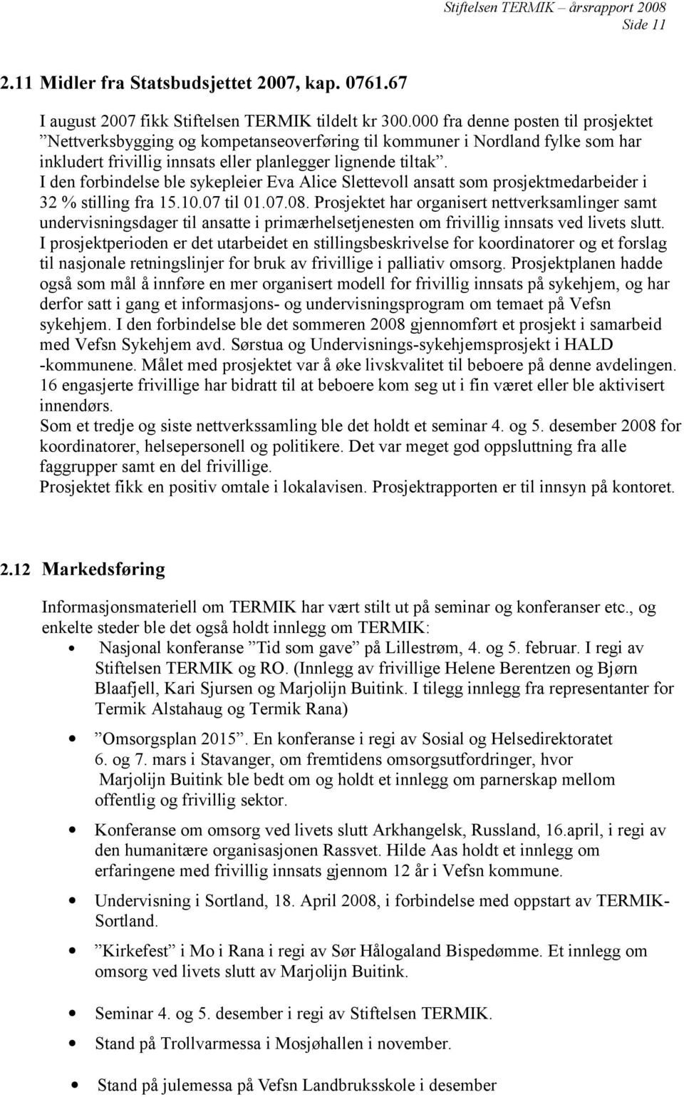 I den forbindelse ble sykepleier Eva Alice Slettevoll ansatt som prosjektmedarbeider i 32 % stilling fra 15.10.07 til 01.07.08.