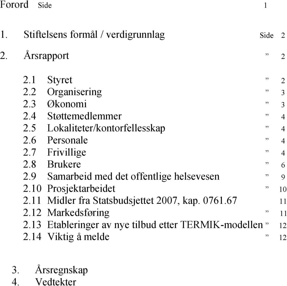 9 Samarbeid med det offentlige helsevesen 9 2.10 Prosjektarbeidet 10 2.11 Midler fra Statsbudsjettet 2007, kap. 0761.