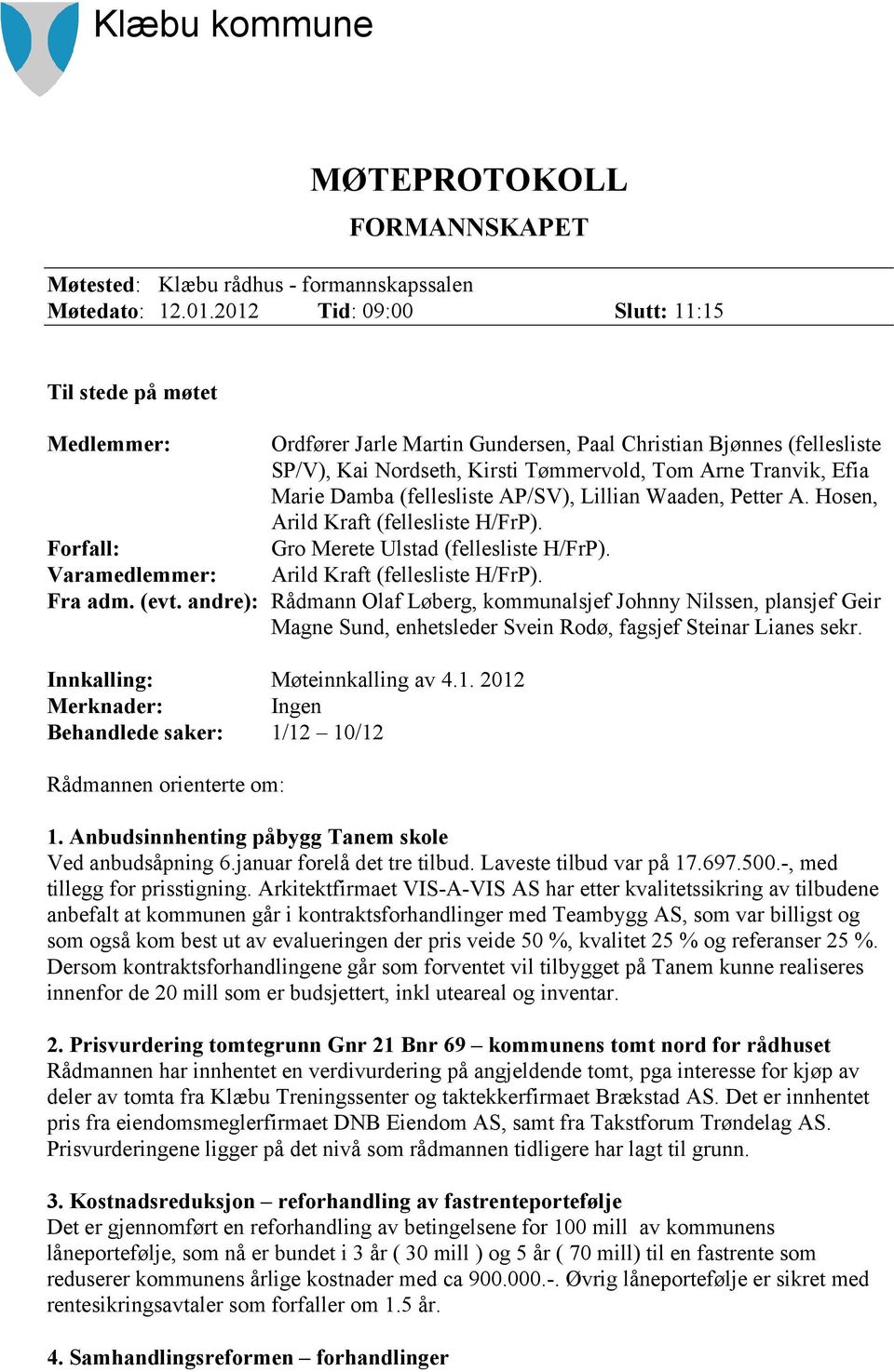 Damba (fellesliste AP/SV), Lillian Waaden, Petter A. Hosen, Arild Kraft (fellesliste H/FrP). Forfall: Gro Merete Ulstad (fellesliste H/FrP). Varamedlemmer: Arild Kraft (fellesliste H/FrP). Fra adm.