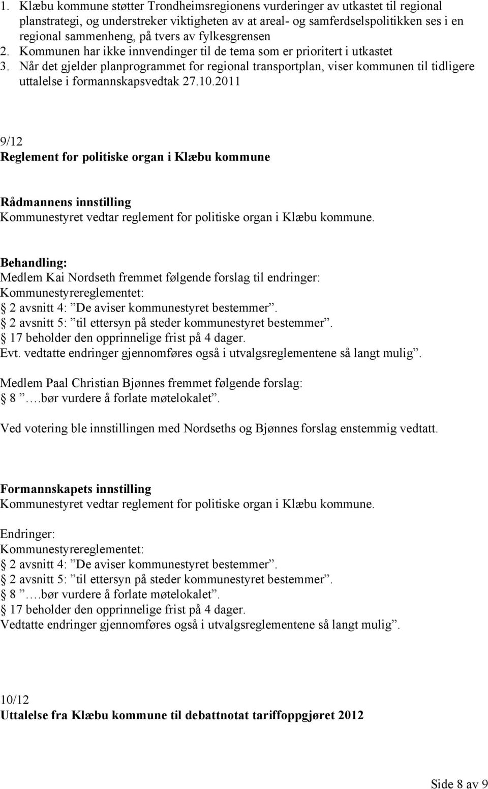 Når det gjelder planprogrammet for regional transportplan, viser kommunen til tidligere uttalelse i formannskapsvedtak 27.10.