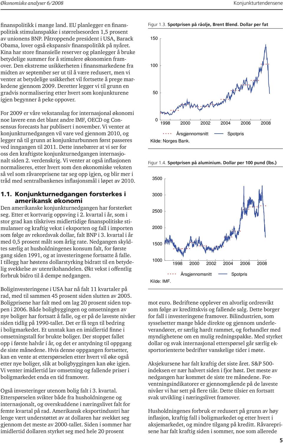 Den ekstreme usikkerheten i finansmarkedene fra midten av september ser ut til å være redusert, men vi venter at betydelige usikkerhet vil fortsette å prege markedene gjennom 9.