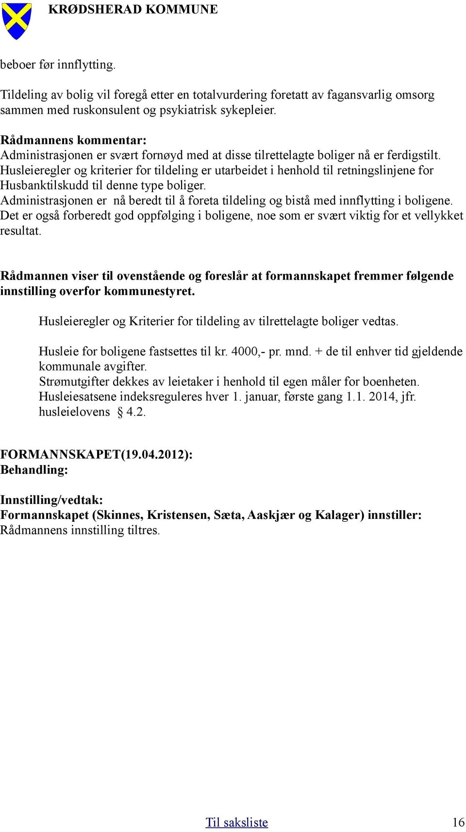 Husleieregler og kriterier for tildeling er utarbeidet i henhold til retningslinjene for Husbanktilskudd til denne type boliger.