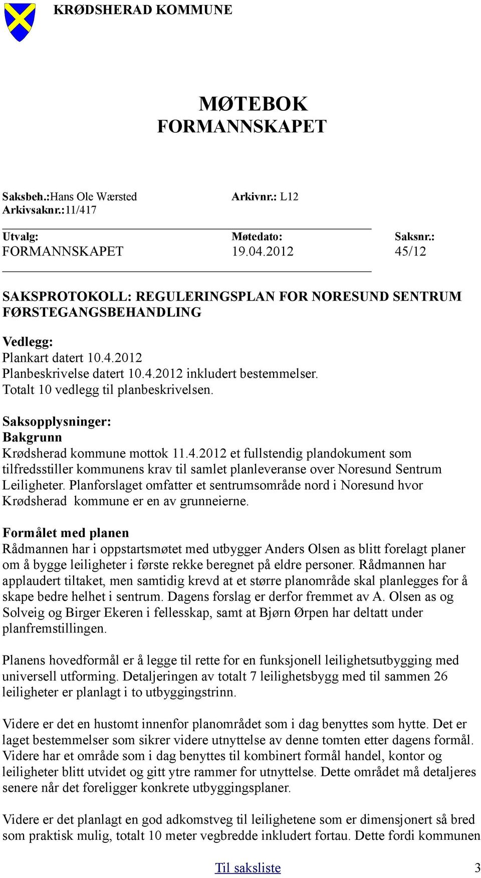 Totalt 10 vedlegg til planbeskrivelsen. Saksopplysninger: Bakgrunn Krødsherad kommune mottok 11.4.