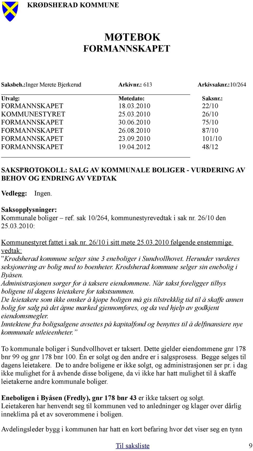 2012 48/12 SAKSPROTOKOLL: SALG AV KOMMUNALE BOLIGER - VURDERING AV BEHOV OG ENDRING AV VEDTAK Vedlegg: Ingen. Saksopplysninger: Kommunale boliger ref. sak 10/264, kommunestyrevedtak i sak nr.