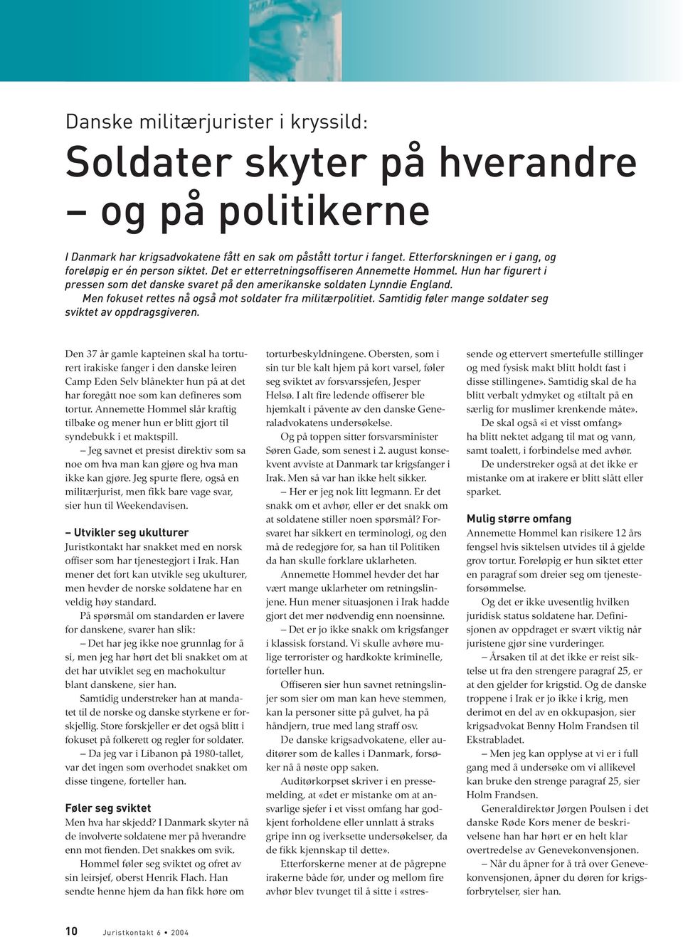 Hun har figurert i pressen som det danske svaret på den amerikanske soldaten Lynndie England. Men fokuset rettes nå også mot soldater fra militærpolitiet.