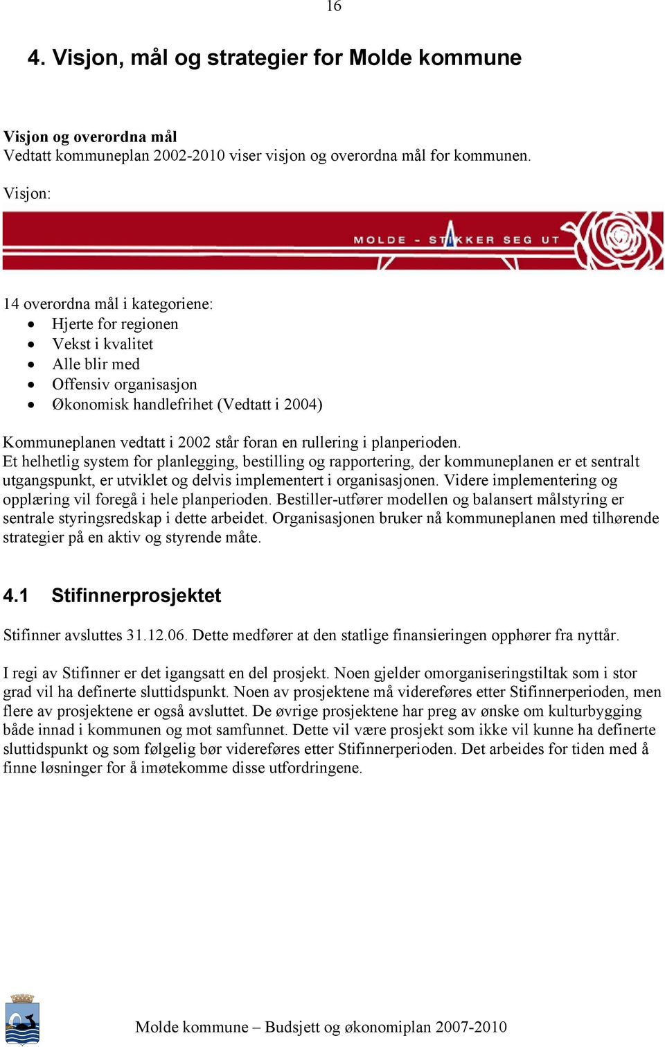 rullering i planperioden. Et helhetlig system for planlegging, bestilling og rapportering, der kommuneplanen er et sentralt utgangspunkt, er utviklet og delvis implementert i organisasjonen.