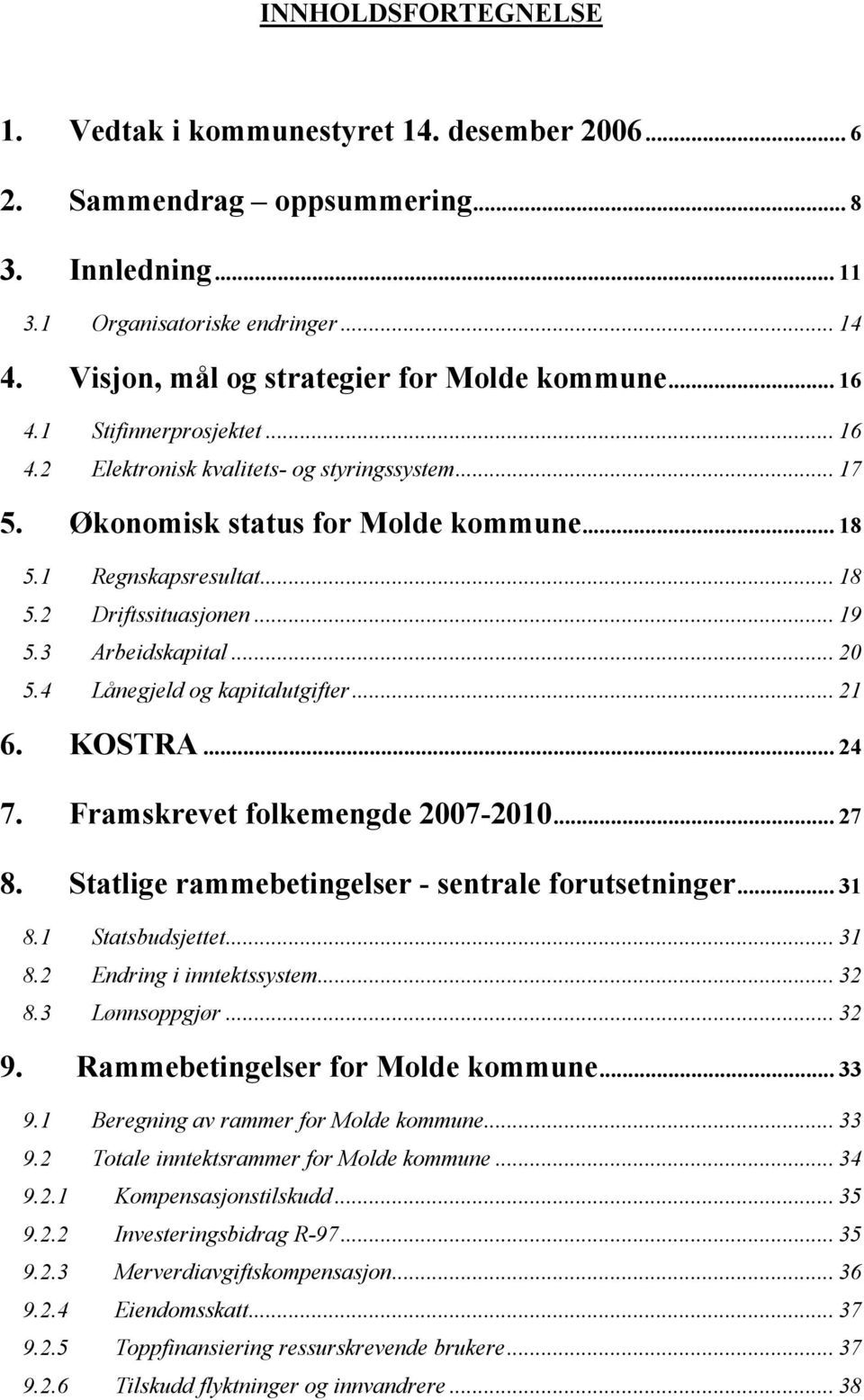 .. 18 5.2 Driftssituasjonen... 19 5.3 Arbeidskapital... 20 5.4 Lånegjeld og kapitalutgifter... 21 6. KOSTRA... 24 7. Framskrevet folkemengde 2007-2010... 27 8.