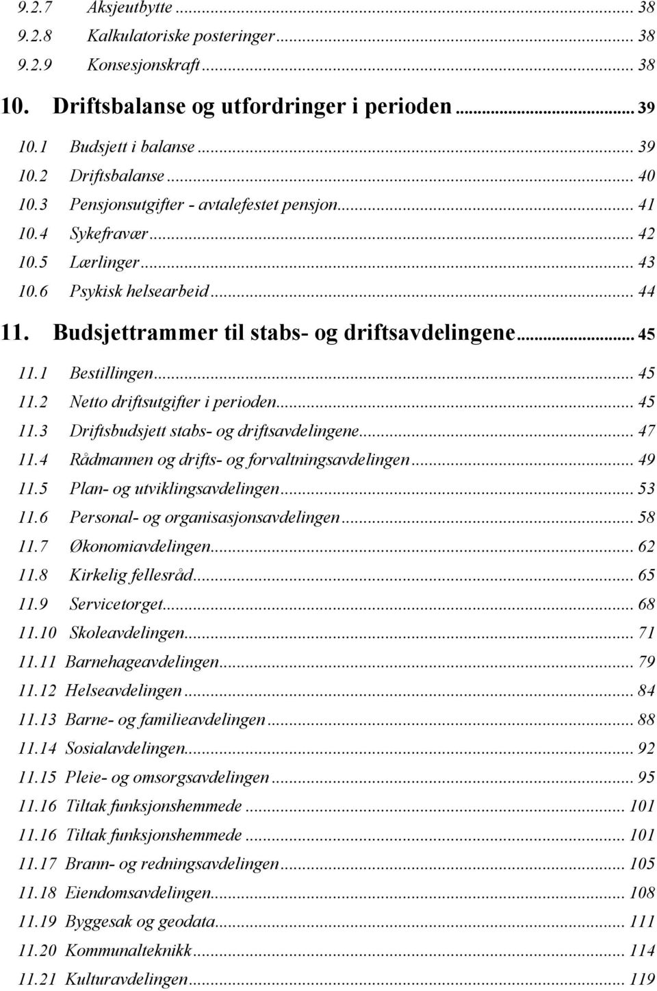 .. 45 11.2 Netto driftsutgifter i perioden... 45 11.3 Driftsbudsjett stabs- og driftsavdelingene... 47 11.4 Rådmannen og drifts- og forvaltningsavdelingen... 49 11.5 Plan- og utviklingsavdelingen.