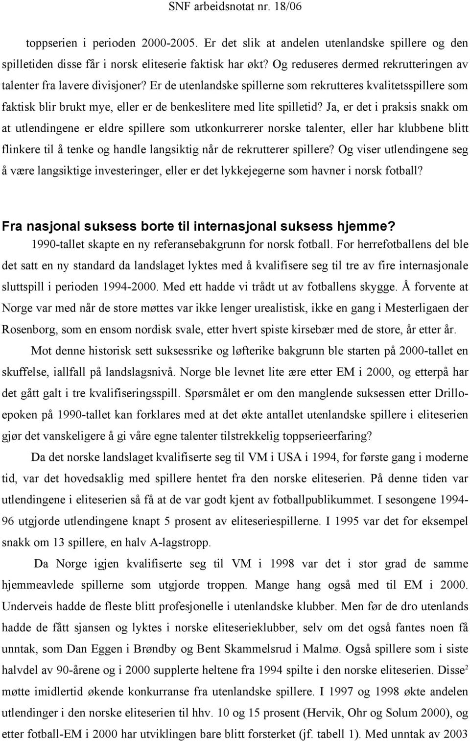 Er de utenlandske spillerne som rekrutteres kvalitetsspillere som faktisk blir brukt mye, eller er de benkeslitere med lite spilletid?