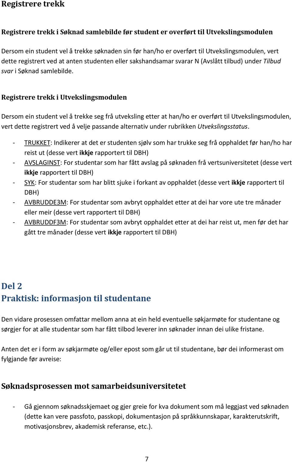 Registrere trekk i Utvekslingsmodulen Dersom ein student vel å trekke seg frå utveksling etter at han/ho er overført til Utvekslingsmodulen, vert dette registrert ved å velje passande alternativ