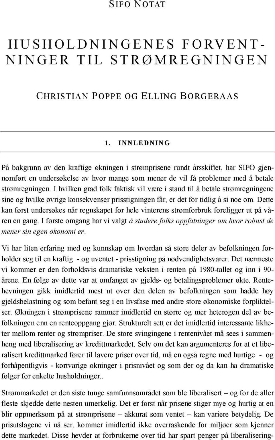 I hvilken grad folk faktisk vil være i stand til å betale strømregningene sine og hvilke øvrige konsekvenser prisstigningen får, er det for tidlig å si noe om.