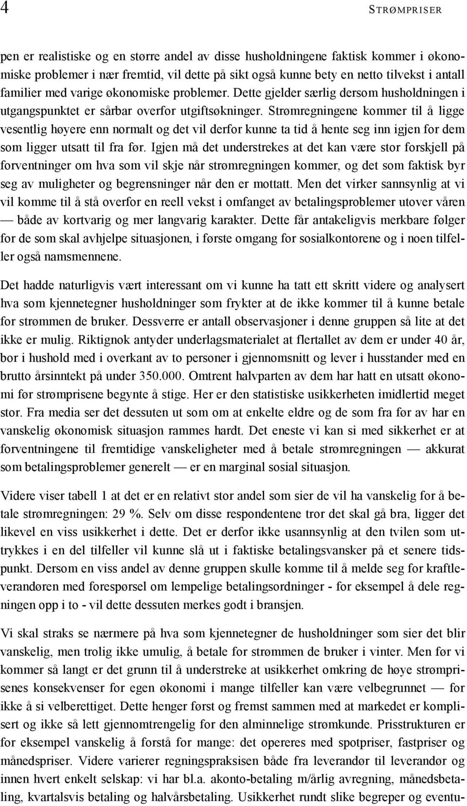 Strømregningene kommer til å ligge vesentlig høyere enn normalt og det vil derfor kunne ta tid å hente seg inn igjen for dem som ligger utsatt til fra før.