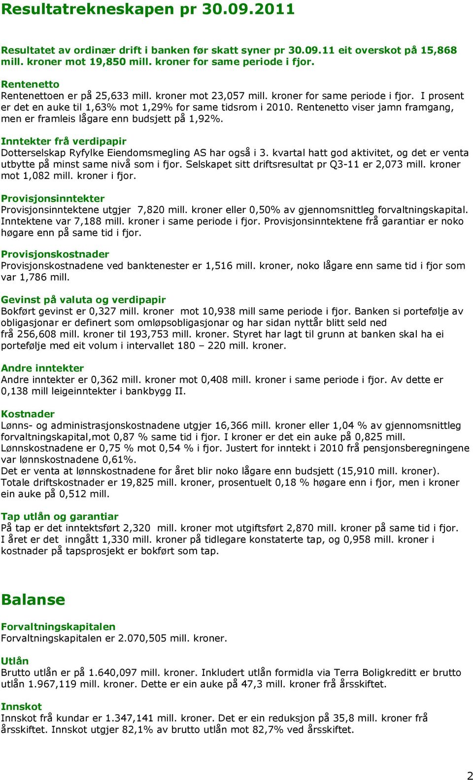 Rentenetto viser jamn framgang, men er framleis lågare enn budsjett på 1,92%. Inntekter frå verdipapir Dotterselskap Ryfylke Eiendomsmegling AS har også i 3.