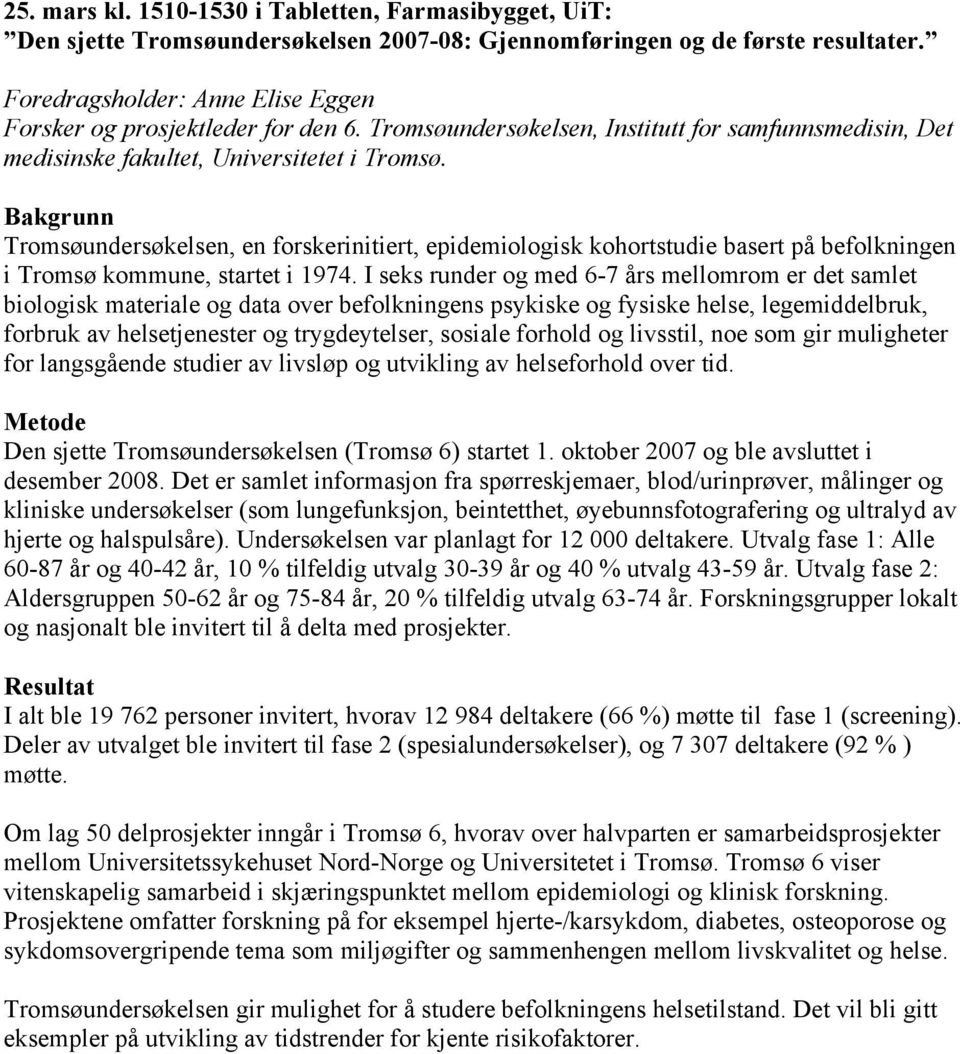 Bakgrunn Tromsøundersøkelsen, en forskerinitiert, epidemiologisk kohortstudie basert på befolkningen i Tromsø kommune, startet i 1974.