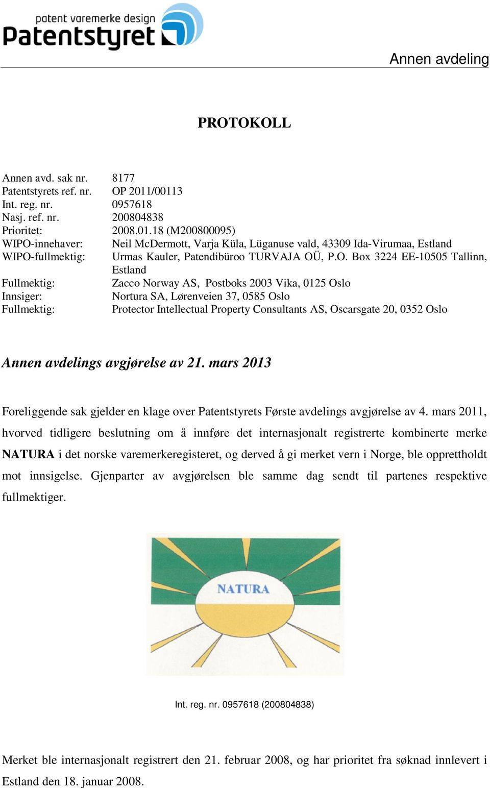 O. Box 3224 EE-10505 Tallinn, Estland Fullmektig: Zacco Norway AS, Postboks 2003 Vika, 0125 Oslo Innsiger: Nortura SA, Lørenveien 37, 0585 Oslo Fullmektig: Protector Intellectual Property Consultants