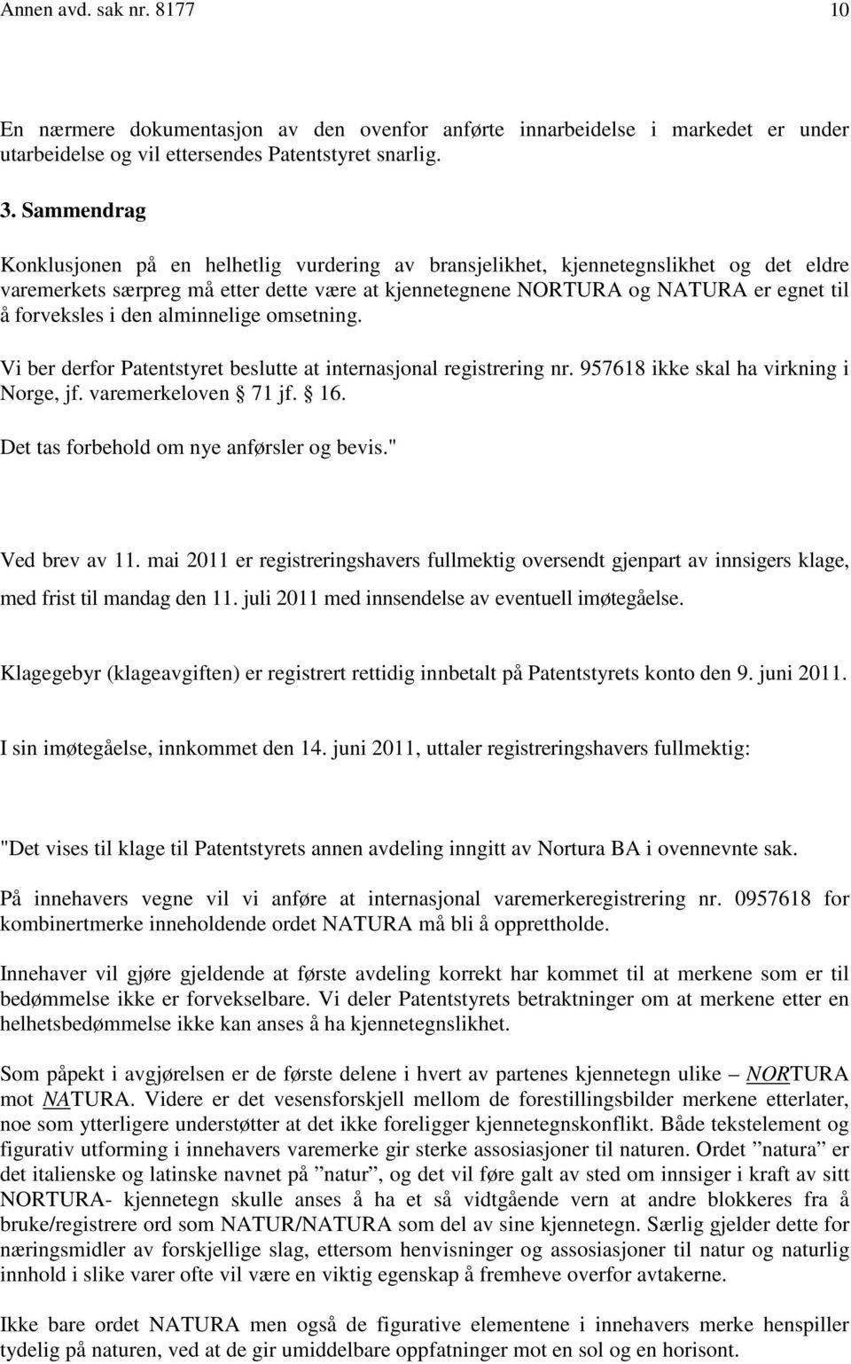 i den alminnelige omsetning. Vi ber derfor Patentstyret beslutte at internasjonal registrering nr. 957618 ikke skal ha virkning i Norge, jf. varemerkeloven 71 jf. 16.