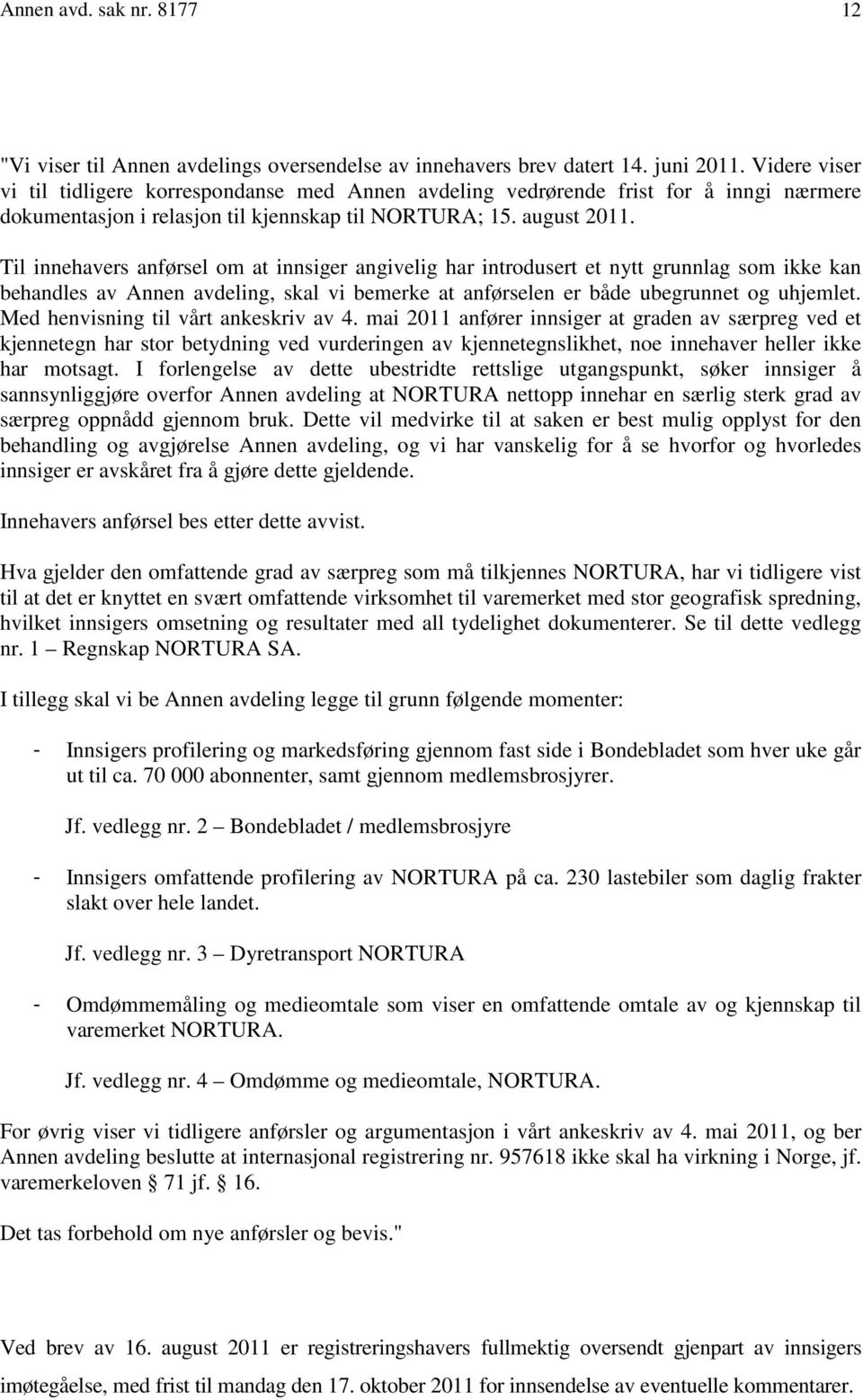 Til innehavers anførsel om at innsiger angivelig har introdusert et nytt grunnlag som ikke kan behandles av Annen avdeling, skal vi bemerke at anførselen er både ubegrunnet og uhjemlet.