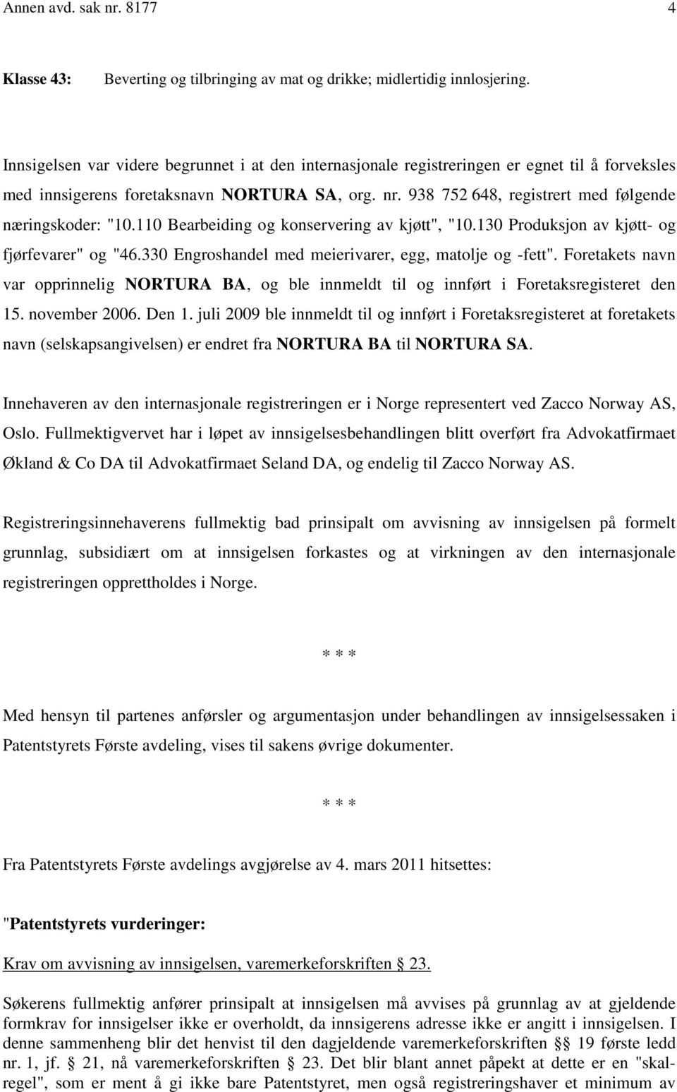 938 752 648, registrert med følgende næringskoder: "10.110 Bearbeiding og konservering av kjøtt", "10.130 Produksjon av kjøtt- og fjørfevarer" og "46.