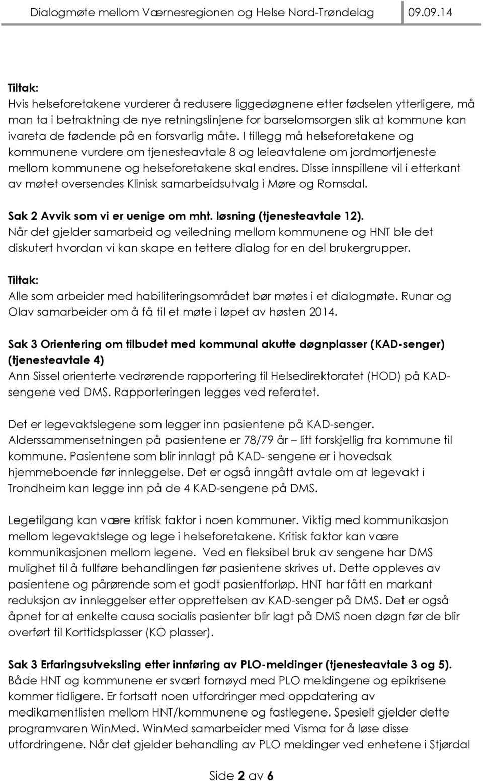 Disse innspillene vil i etterkant av møtet oversendes Klinisk samarbeidsutvalg i Møre og Romsdal. Sak 2 Avvik som vi er uenige om mht. løsning (tjenesteavtale 12).