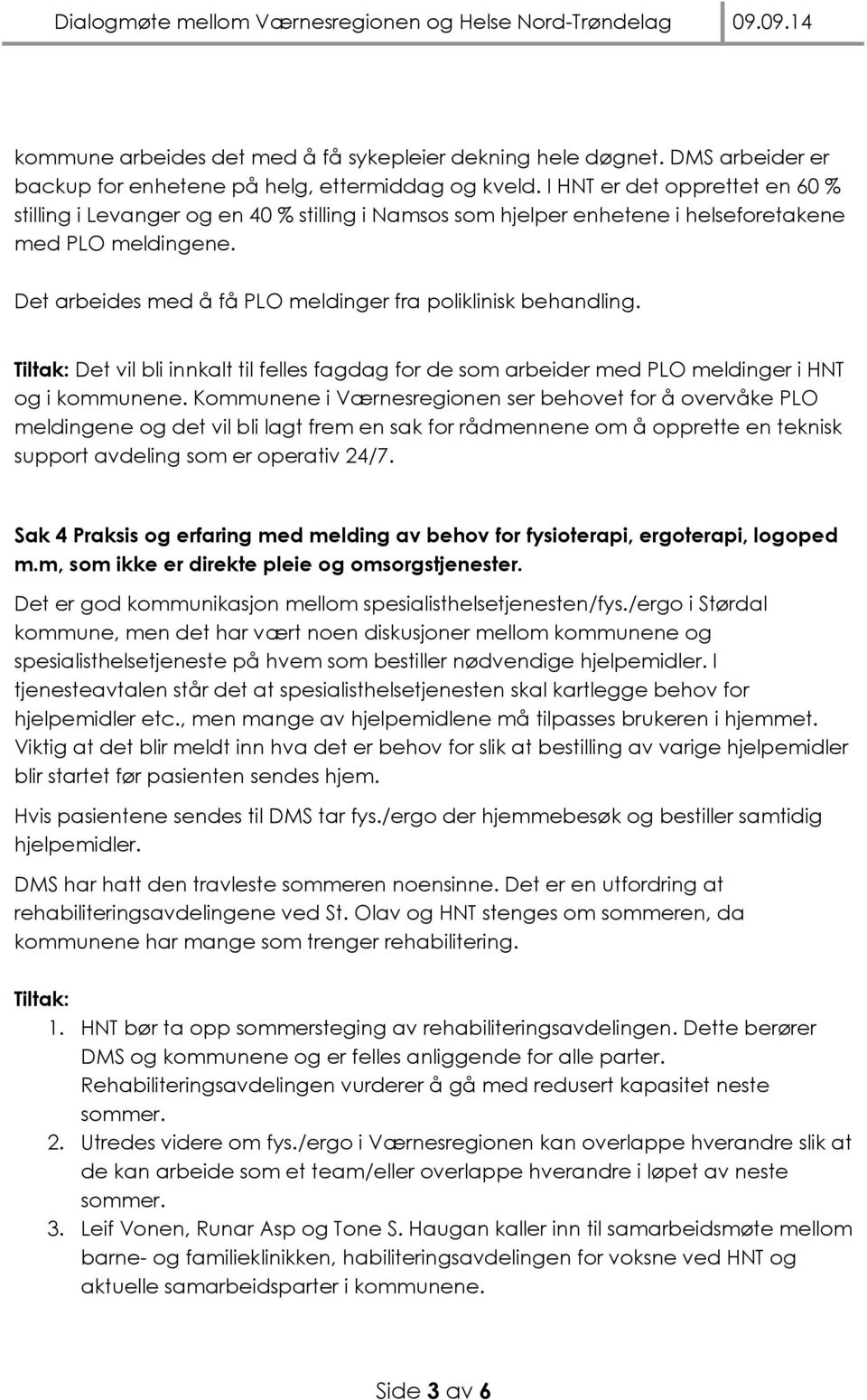 Det arbeides med å få PLO meldinger fra poliklinisk behandling. Det vil bli innkalt til felles fagdag for de som arbeider med PLO meldinger i HNT og i kommunene.