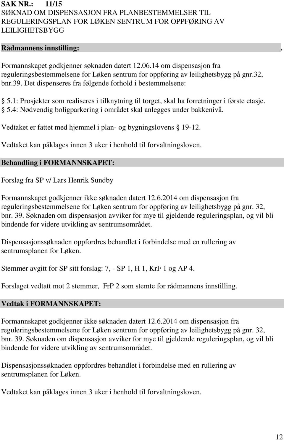 1: Prosjekter som realiseres i tilknytning til torget, skal ha forretninger i første etasje. 5.4: Nødvendig boligparkering i området skal anlegges under bakkenivå.