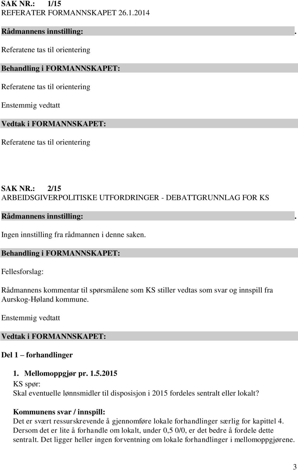 Fellesforslag: Rådmannens kommentar til spørsmålene som KS stiller vedtas som svar og innspill fra Aurskog-Høland kommune. Enstemmig vedtatt Del 1 forhandlinger 1. Mellomoppgjør pr. 1.5.