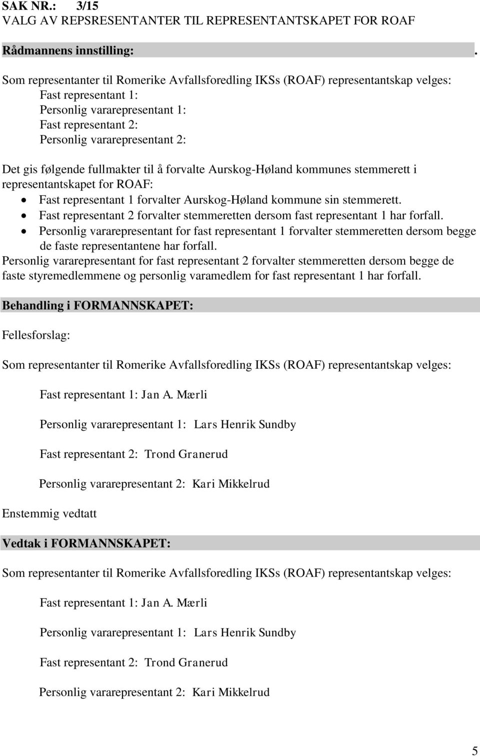 Fast representant 2: Personlig vararepresentant 2: Det gis følgende fullmakter til å forvalte Aurskog-Høland kommunes stemmerett i representantskapet for ROAF: Fast representant 1 forvalter