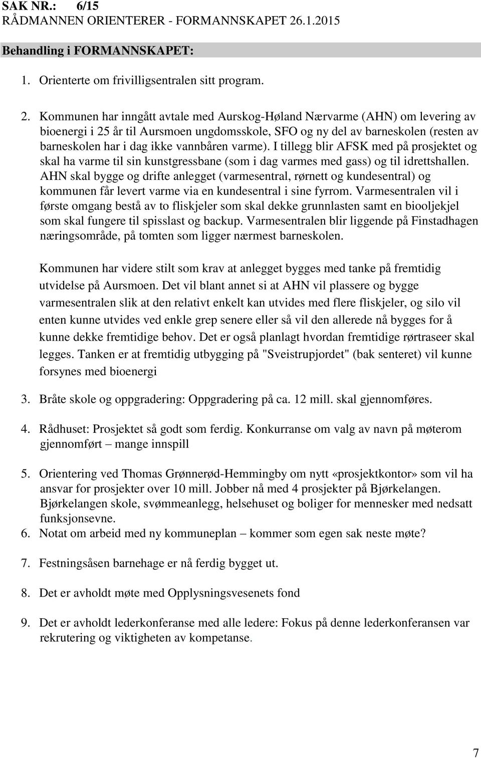 Kommunen har inngått avtale med Aurskog-Høland Nærvarme (AHN) om levering av bioenergi i 25 år til Aursmoen ungdomsskole, SFO og ny del av barneskolen (resten av barneskolen har i dag ikke vannbåren