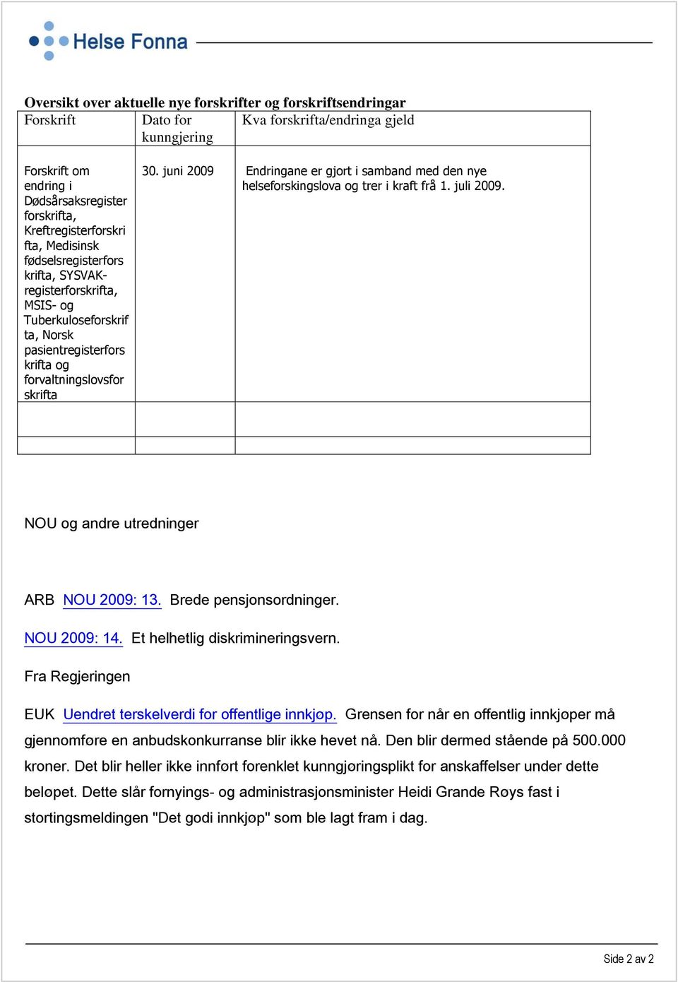 juni 2009 Endringane er gjort i samband med den nye helseforskingslova og trer i kraft frå 1. juli 2009. NOU og andre utredninger ARB NOU 2009: 13. Brede pensjonsordninger. NOU 2009: 14.