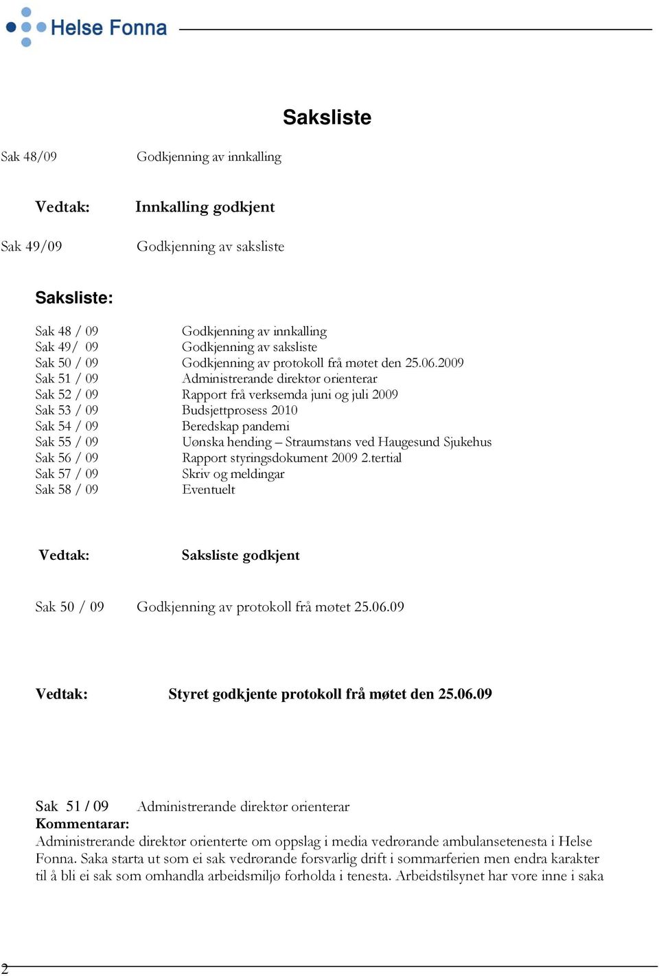 2009 Sak 51 / 09 Administrerande direktør orienterar Sak 52 / 09 Rapport frå verksemda juni og juli 2009 Sak 53 / 09 Budsjettprosess 2010 Sak 54 / 09 Beredskap pandemi Sak 55 / 09 Uønska hending