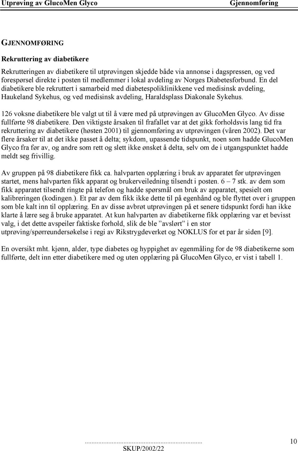 En del diabetikere ble rekruttert i samarbeid med diabetespoliklinikkene ved medisinsk avdeling, Haukeland Sykehus, og ved medisinsk avdeling, Haraldsplass Diakonale Sykehus.