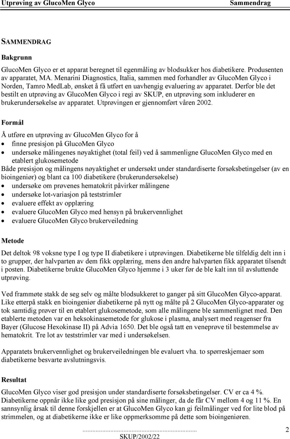 Derfor ble det bestilt en utprøving av GlucoMen Glyco i regi av SKUP, en utprøving som inkluderer en brukerundersøkelse av apparatet. Utprøvingen er gjennomført våren 2002.