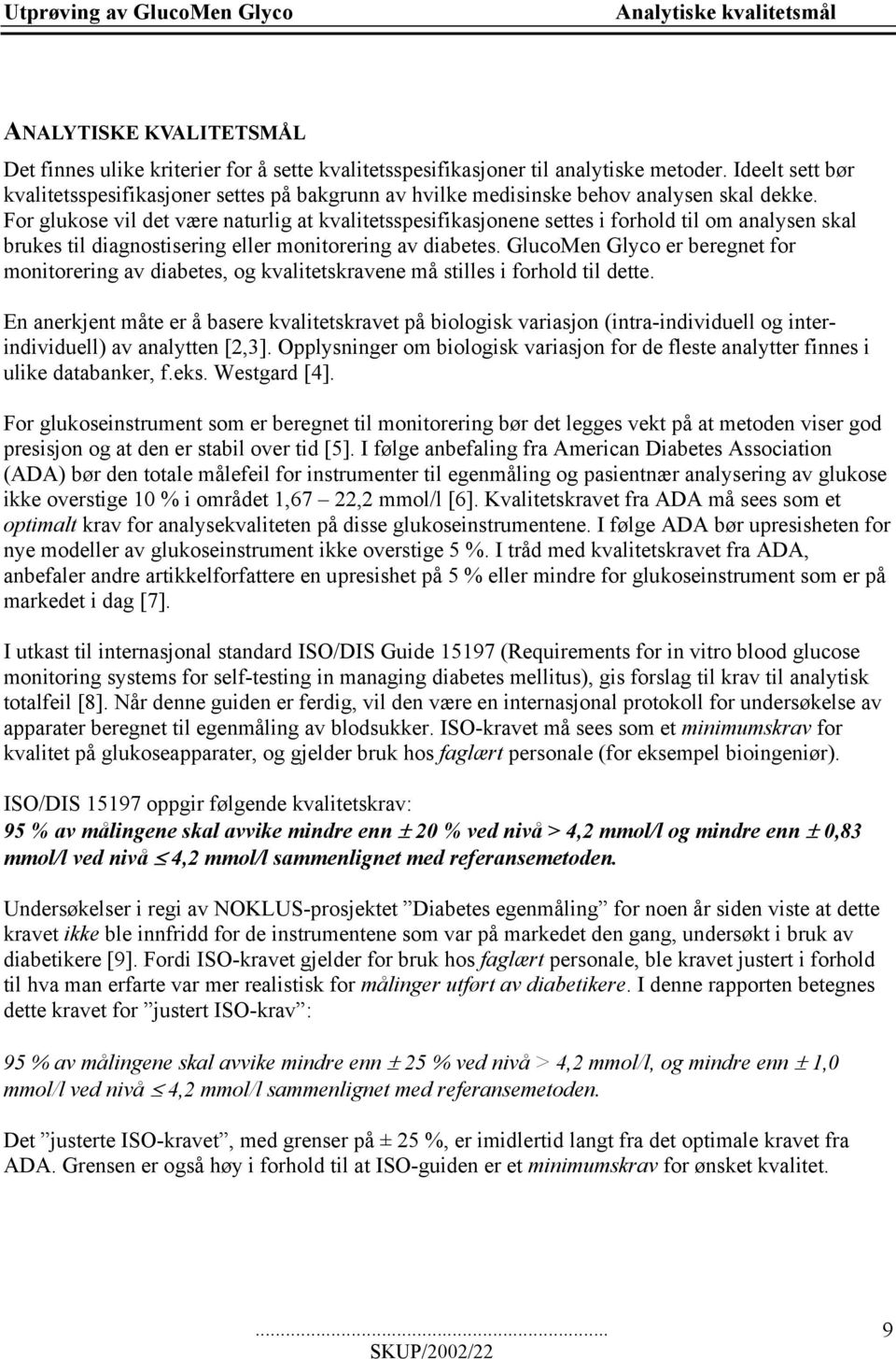 For glukose vil det være naturlig at kvalitetsspesifikasjonene settes i forhold til om analysen skal brukes til diagnostisering eller monitorering av diabetes.