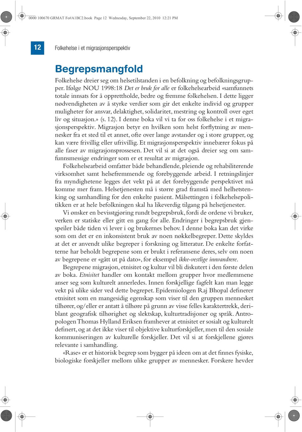 Ifølge NOU 1998:18 Det er bruk for alle er folkehelsearbeid «samfunnets totale innsats for å opprettholde, bedre og fremme folkehelsen.