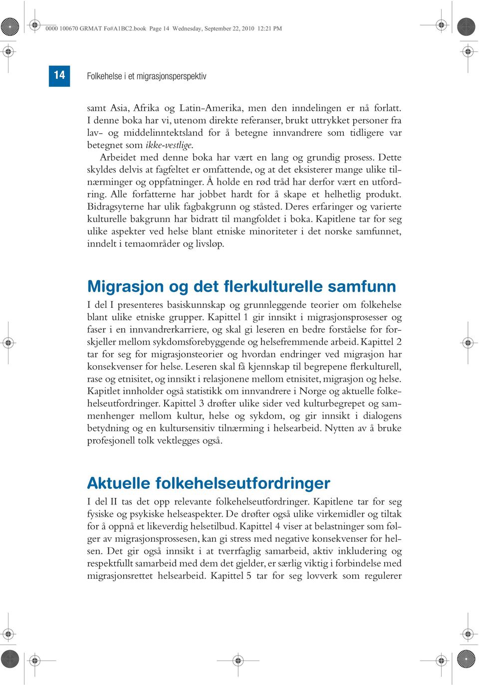 Arbeidet med denne boka har vært en lang og grundig prosess. Dette skyldes delvis at fagfeltet er omfattende, og at det eksisterer mange ulike tilnærminger og oppfatninger.