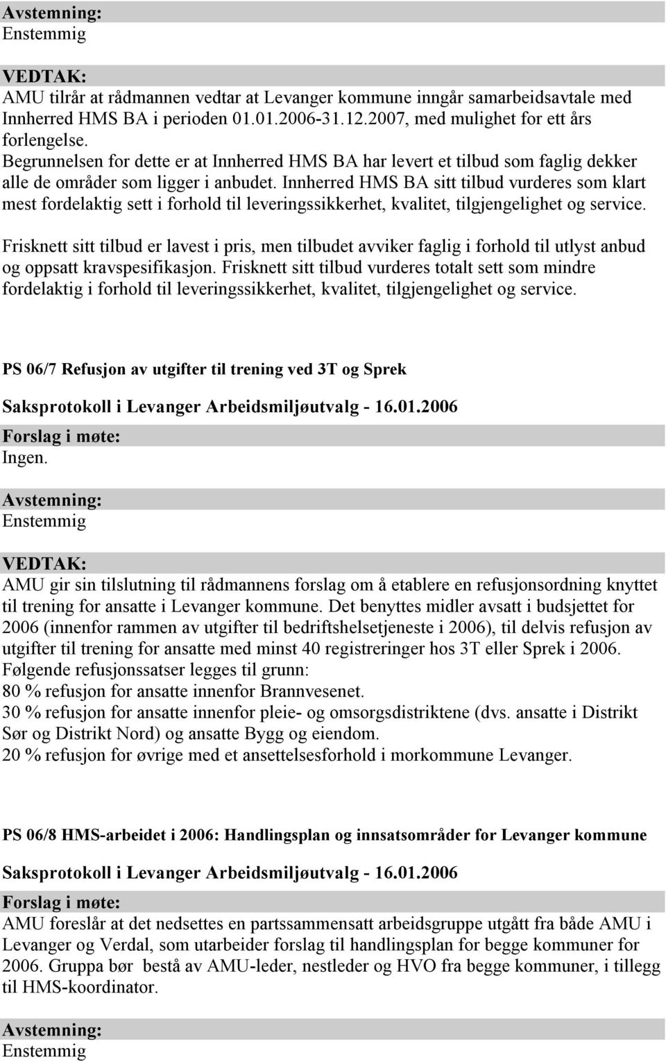 Innherred HMS BA sitt tilbud vurderes som klart mest fordelaktig sett i forhold til leveringssikkerhet, kvalitet, tilgjengelighet og service.