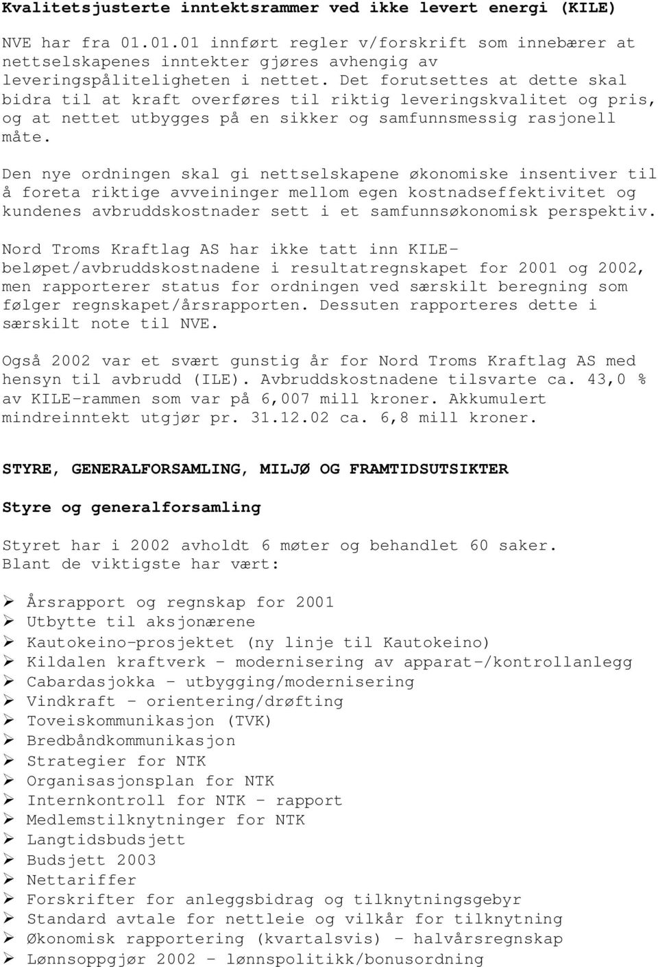 Det forutsettes at dette skal bidra til at kraft overføres til riktig leveringskvalitet og pris, og at nettet utbygges på en sikker og samfunnsmessig rasjonell måte.