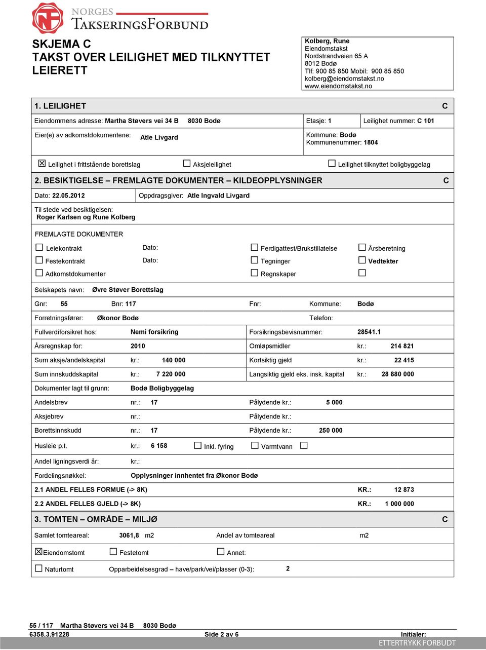 frittstående borettslag Aksjeleilighet Leilighet tilknyttet boligbyggelag 2. BESIKTIGELSE FREMLAGTE DOKUMENTER KILDEOPPLYSNINGER C Dato: 22.05.