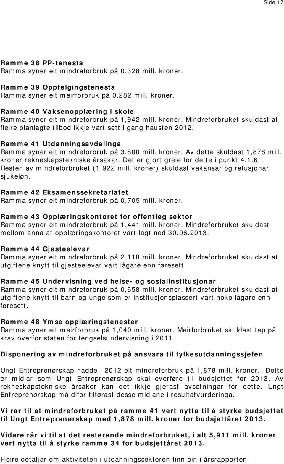 Av dette skuldast 1,878 mill. kroner rekneskapstekniske årsakar. Det er gjort greie for dette i punkt 4.1.6. Resten av mindreforbruket (1,922 mill. kroner) skuldast vakansar og refusjonar sjukeløn.