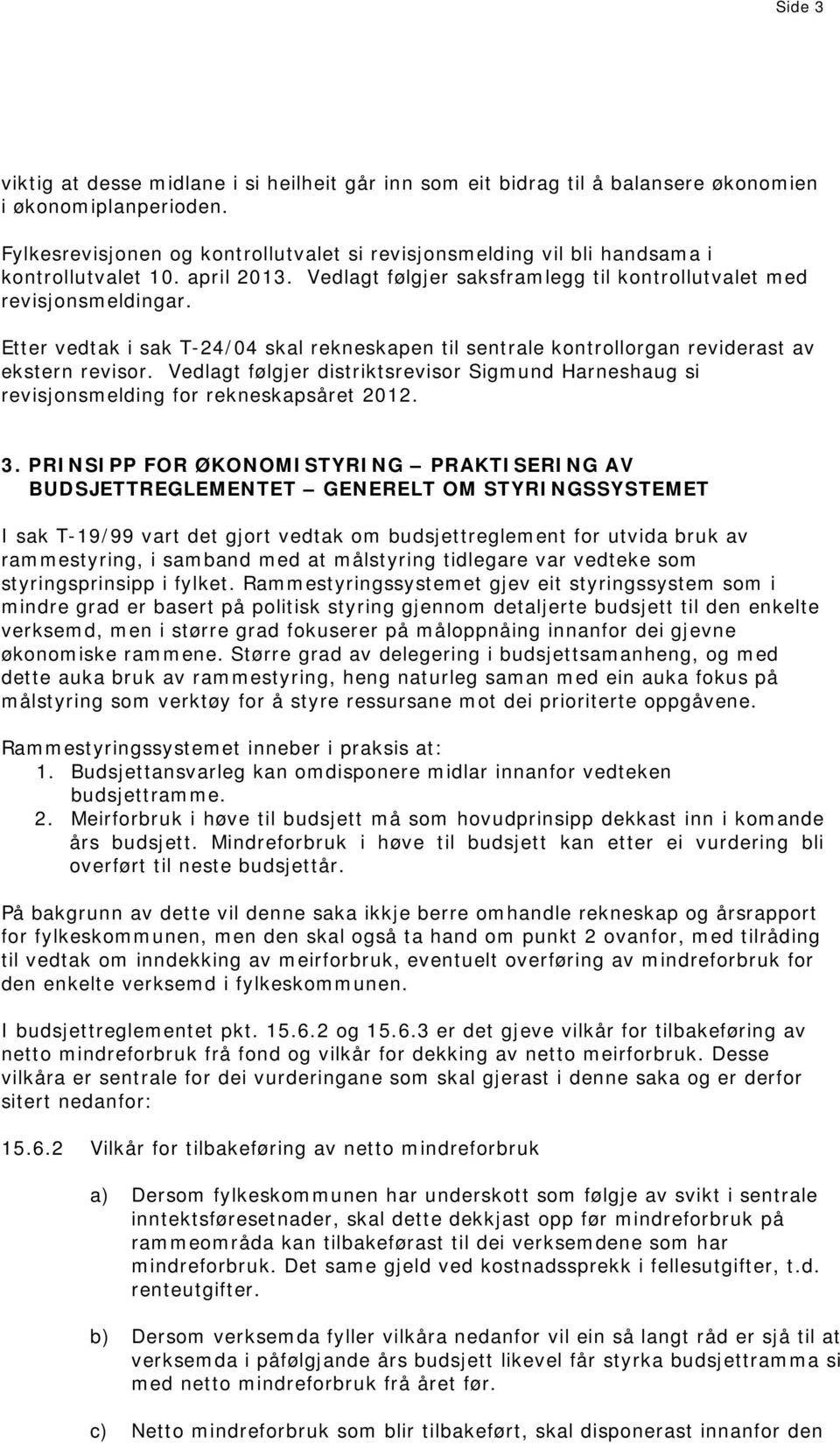 Etter vedtak i sak T-24/04 skal rekneskapen til sentrale kontrollorgan reviderast av ekstern revisor. Vedlagt følgjer distriktsrevisor Sigmund Harneshaug si revisjonsmelding for rekneskapsåret 2012.