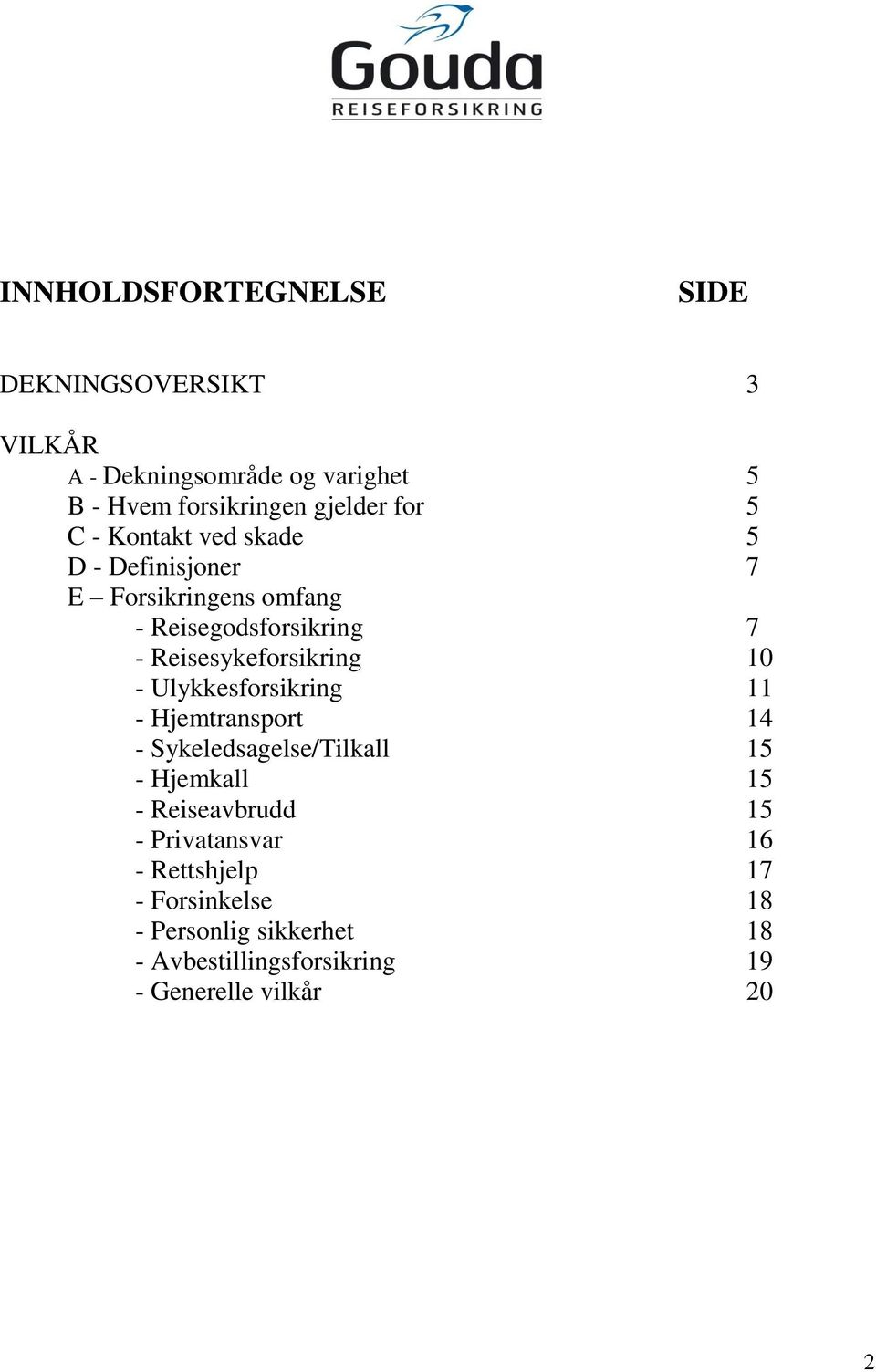 Reisesykeforsikring 10 - Ulykkesforsikring 11 - Hjemtransport 14 - Sykeledsagelse/Tilkall 15 - Hjemkall 15 -