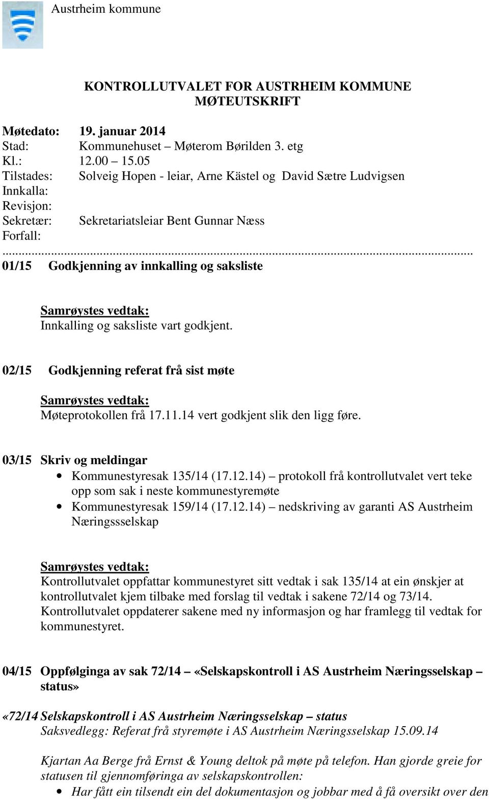 .. 01/15 Godkjenning av innkalling og saksliste Innkalling og saksliste vart godkjent. 02/15 Godkjenning referat frå sist møte Møteprotokollen frå 17.11.14 vert godkjent slik den ligg føre.